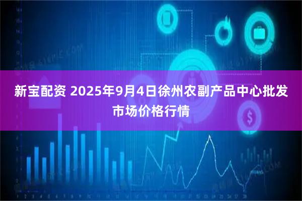 新宝配资 2025年9月4日徐州农副产品中心批发市场价格行情