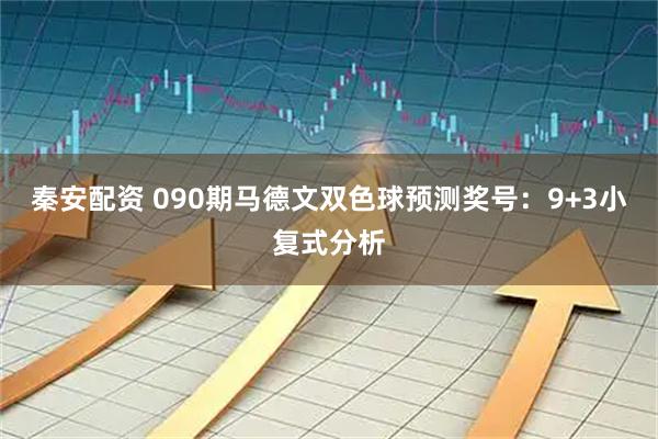 秦安配资 090期马德文双色球预测奖号：9+3小复式分析